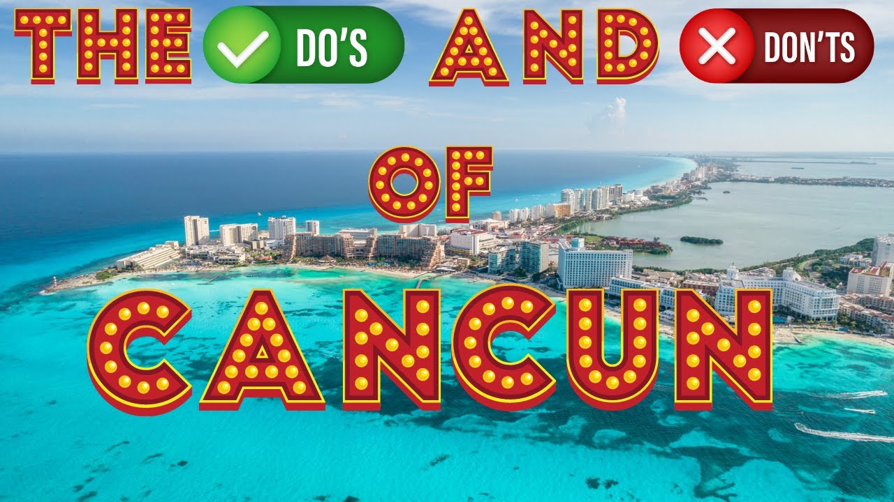 The Do's And Don'ts Of Visiting Cancun Mexico Travel Guide 2022